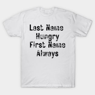 Last Name Hungry, First Name Always. Funny Food Lover Quote. T-Shirt